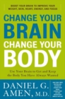 Image for Change Your Brain, Change Your Body: Use Your Brain to Get and Keep the Body You Have Always Wanted
