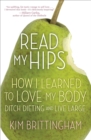 Image for Read my hips: how I learned to love my body, ditch dieting, and live large