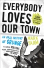 Image for Everybody Loves Our Town: An Oral History of Grunge