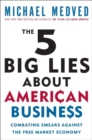 Image for The 5 big lies about American business: combating smears against the free-market economy