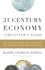 Image for The 21st century economy: a beginner&#39;s guide : with 101 easy-to-learn tools for surviving and thriving in the new global marketplace