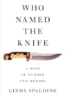 Image for Who named the knife: a book of murder and memory