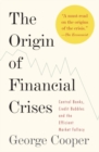 Image for The origin of financial crises: central banks, credit bubbles and the efficient market fallacy