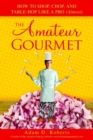Image for Amateur Gourmet: How to Shop, Chop, and Table Hop Like a Pro (Almost)