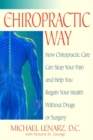 Image for Chiropractic Way: How Chiropractic Care Can Stop Your Pain and Help You Regain Your Health Without Drugs or Surgery