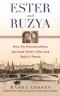 Image for Ester and Ruzya: How My Grandmothers Survived Hitler&#39;s War and Stalin&#39;s Peace