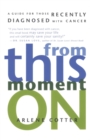 Image for From This Moment On: A Guide for Those Recently Diagnosed with Cancer