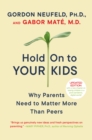 Image for Hold On to Your Kids: Why Parents Need to Matter More Than Peers