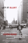 Image for Let it blurt: the life and times of Lester Bangs