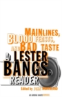 Image for Mainlines, blood feasts and bad taste: a Lester Bangs reader