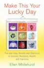 Image for Make This Your Lucky Day: Fun and Easy Secrets and Shortcuts to Success, Romance, Health, and Harmony