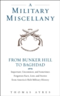 Image for Military Miscellany: From Bunker Hill to Baghdad: Important, Uncommon, and Sometimes Forgotten Facts, Lists, and Stories from America#s Military History
