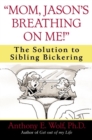 Image for &amp;quote;Mom, Jason&#39;s Breathing on Me!&amp;quote;: The Solution to Sibling Bickering