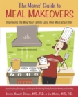 Image for The moms&#39; guide to meal makeovers: improving the way your family eats, one meal at a time