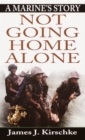 Image for Not Going Home Alone: A Marine&#39;s Story