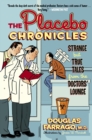 Image for The placebo chronicles: strange but true tales from the doctor&#39;s lounge