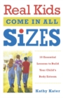 Image for Real kids come in all sizes: ten essential lessons to build your child&#39;s body esteem