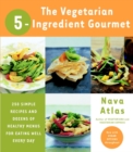 Image for The vegetarian 5-ingredient gourmet: 250 simple recipes and dozens of healthy menus for eating well every day