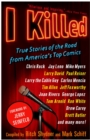 Image for I killed: true stories of the road from America&#39;s top comics