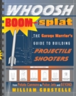 Image for Whoosh boom splat: the garage warrior&#39;s guide to building projectile shooters