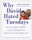 Image for Why David hated Tuesdays: one courageous mother&#39;s guide to keeping your family toxin and allergy free