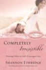 Image for Completely Irresistible: Drawing Others to God&#39;s Extravagant Love