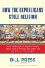 Image for How the Republicans Stole Religion: Why the Religious Right is Wrong about Faith &amp; Politics and What We Can Do to Make it Right