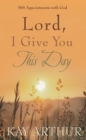 Image for Lord, I Give You This Day: 366 Appointments with God
