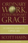 Image for Ordinary Work, Extraordinary Grace: My Spiritual Journey in Opus Dei