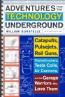 Image for Adventures from the Technology Underground: Catapults, Pulsejets, Rail Guns, Flamethrowers, Tesla Coils, Air Cannons, and the Garage Warriors Who Love Them