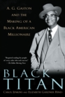 Image for Black Titan: A.G. Gaston and the Making of a Black American Millionaire