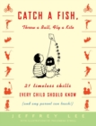 Image for Catch a fish, throw a ball, fly a kite: 21 timeless skills every child should know (and any parent can teach!)