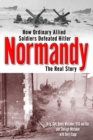 Image for Normandy: the real story : how ordinary allied soldiers defeated Hitler