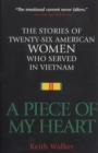 Image for A piece of my heart: the stories of 26 American women who served in Vietnam.