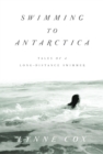 Image for Swimming to Antarctica: tales of a long-distance swimmer