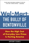 Image for Wal-mart: the bully of Bentonville : how the high cost of everyday low prices is hurting America