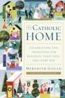 Image for Catholic Home: Celebrations and Traditions for Holidays, Feast Days, and Every Day