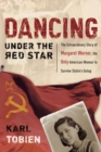 Image for Dancing Under the Red Star: The Extraordinary Story of Margaret Werner, the Only American Woman to Survive Stalin&#39;s Gulag