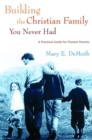 Image for Building the Christian Family You Never Had: A Practical Guide for Pioneer Parents