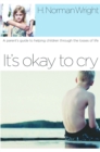 Image for It&#39;s Okay to Cry: A Parent&#39;s Guide to Helping Children Through the Losses of Life