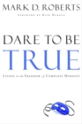 Image for Dare to Be True: Living in the Freedom of Complete Honesty