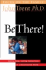 Image for Be There!: Making Deep, Lasting Connections in a Disconnected World