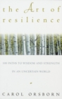 Image for The art of resilience: 100 paths to wisdom and strength in an uncertain world