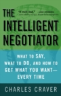 Image for The intelligent negotiator: what to say, what to do, how to get what you want, every time