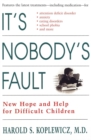 Image for It&#39;s nobody&#39;s fault: new hope and help for difficult children and their parents