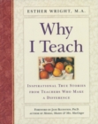 Image for Why I Teach: Inspirational True Stories from Teachers Who Make a Difference