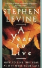 Image for A year to live: how to live this year as if it were your last.
