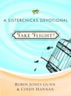 Image for Take flight!: a Sisterchicks devotional