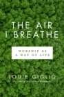 Image for The air I breathe: worship as a way of life