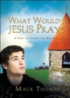Image for What would Jesus pray?: a story to change the world